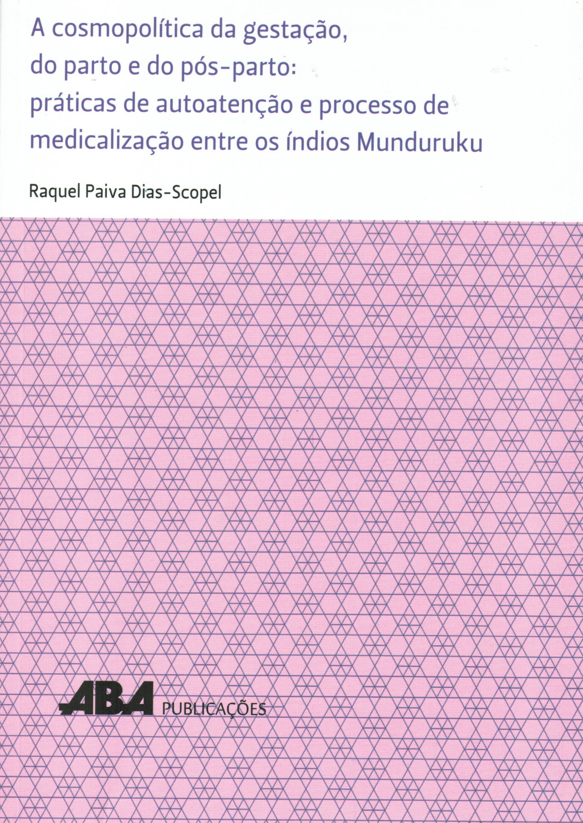 Capa do livro A cosmopolítica da gestação, do parto e do pós-parto: práticas de autoatenção e processo de medicalização entre os índios Munduruku